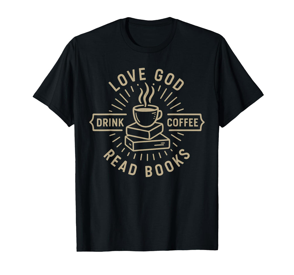 Love God Drink Coffee Read Books Lovers T-Shirt - Trendy Graphic Unisex - T-Shirt, Sweatshirt, Hoodie