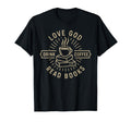 Love God Drink Coffee Read Books Lovers T-Shirt - Trendy Graphic Unisex - T-Shirt, Sweatshirt, Hoodie