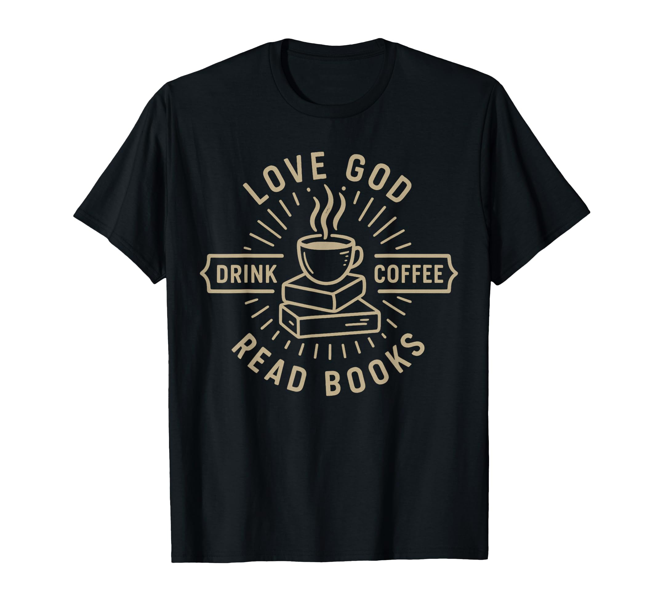 Love God Drink Coffee Read Books Lovers T-Shirt - Trendy Graphic Unisex - T-Shirt, Sweatshirt, Hoodie