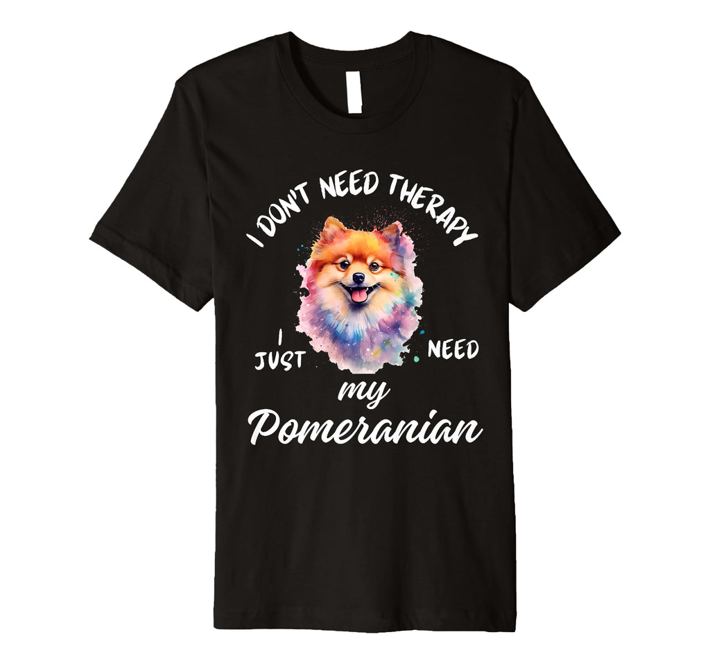 Pomeranian Dog Lover I Just Need My T-Shirt - Novelty Apparel Unisex - T-Shirt, Sweatshirt, Hoodie