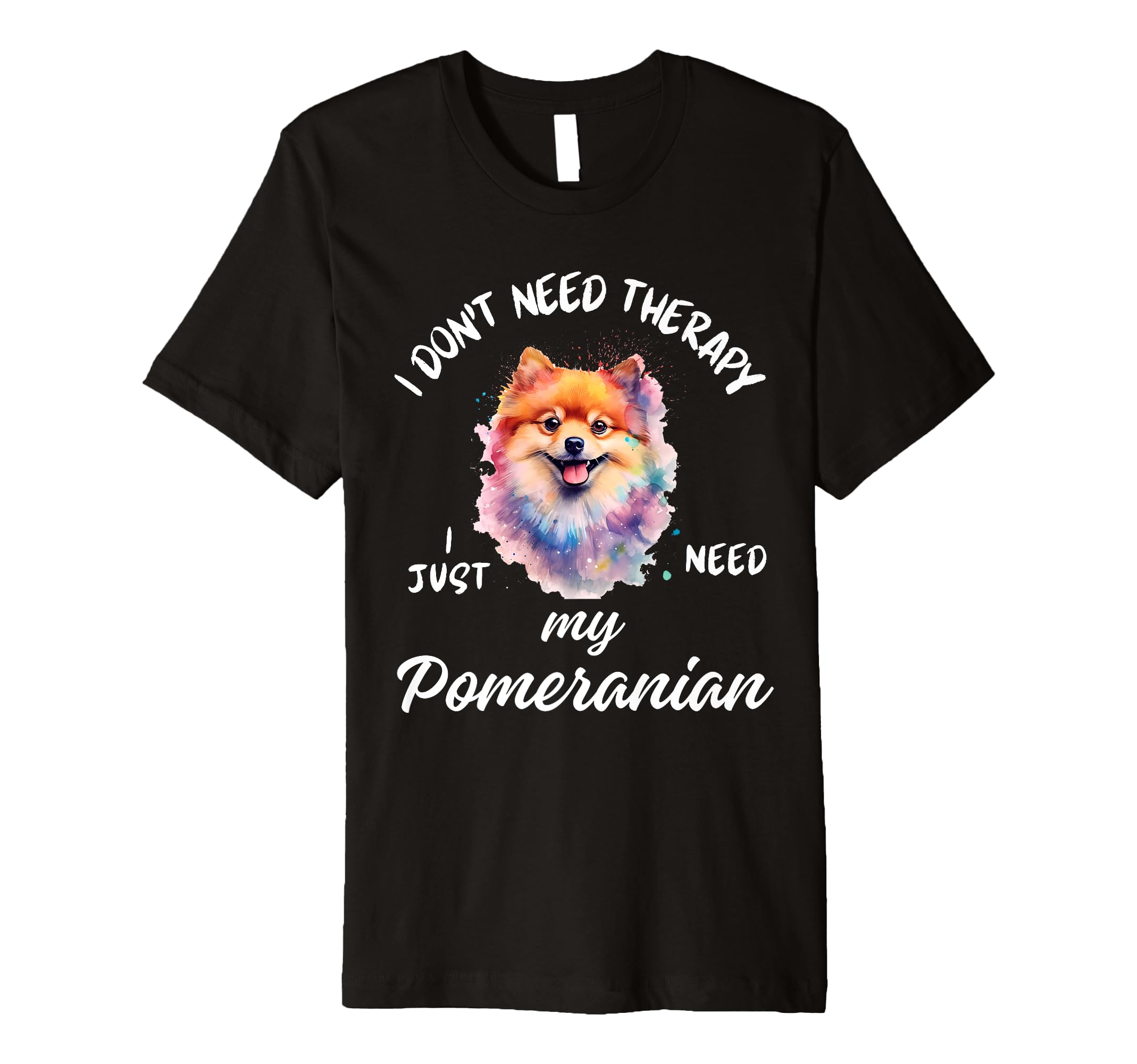 Pomeranian Dog Lover I Just Need My T-Shirt - Novelty Apparel Unisex - T-Shirt, Sweatshirt, Hoodie