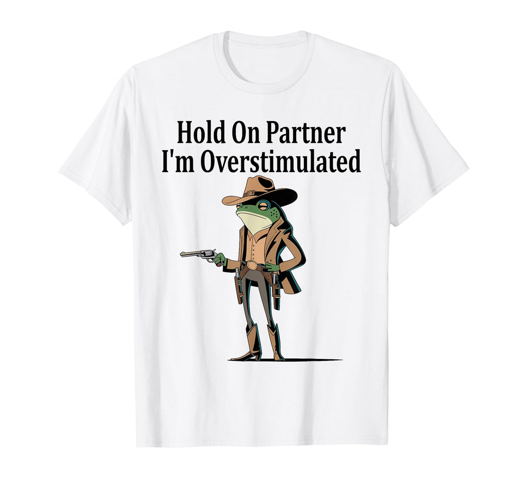 Hold Partner Im Overstimulated Funny T-Shirt - Unique Graphic Men Women - T-Shirt, Sweatshirt, Hoodie