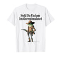 Hold Partner Im Overstimulated Funny T-Shirt - Unique Graphic Men Women - T-Shirt, Sweatshirt, Hoodie