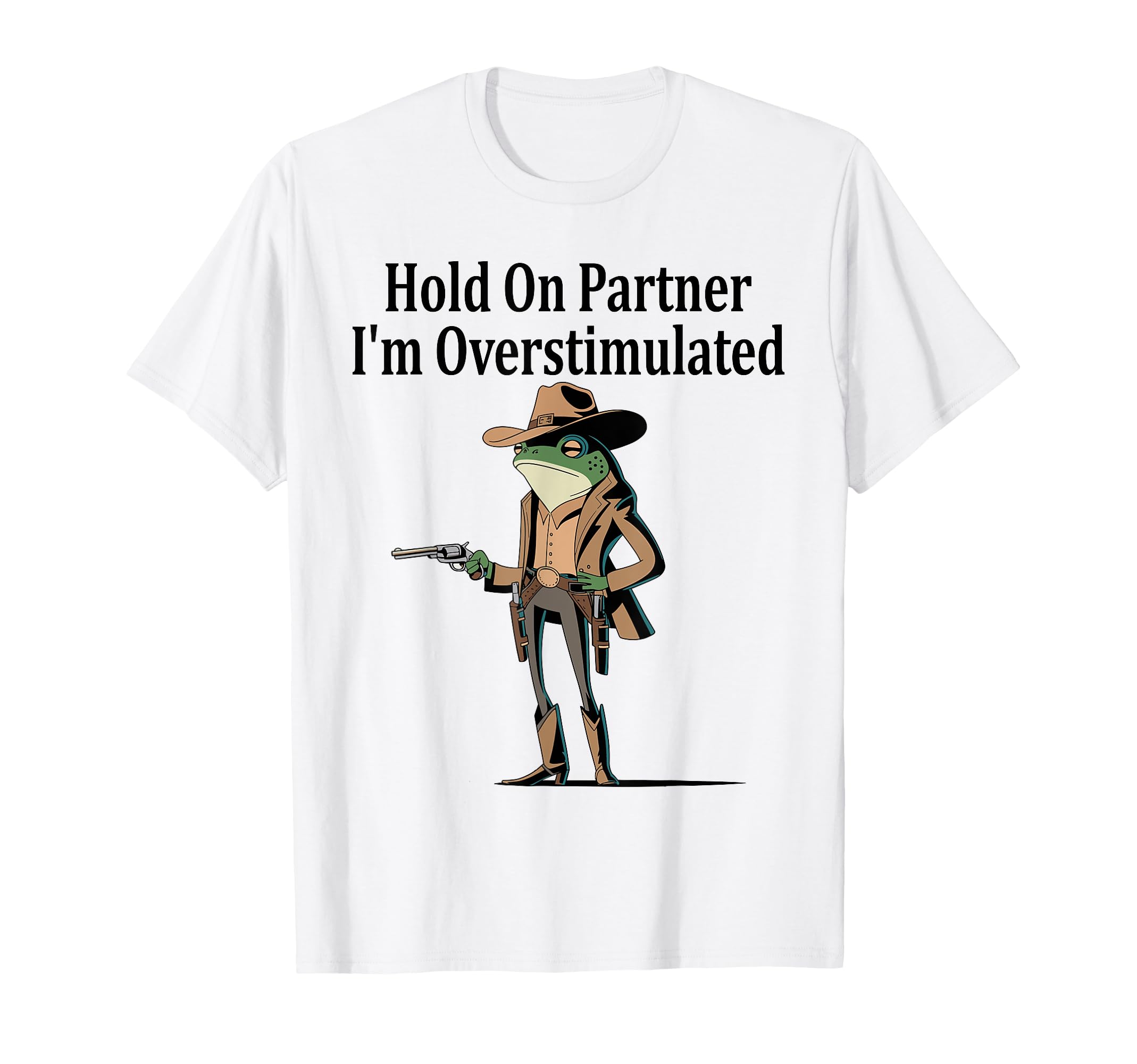 Hold Partner Im Overstimulated Funny T-Shirt - Unique Graphic Men Women - T-Shirt, Sweatshirt, Hoodie