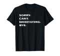 Sorry Cant Meditating Bye Meditation T-Shirt - Aesthetic Graphic Men Women - T-Shirt, Sweatshirt, Hoodie