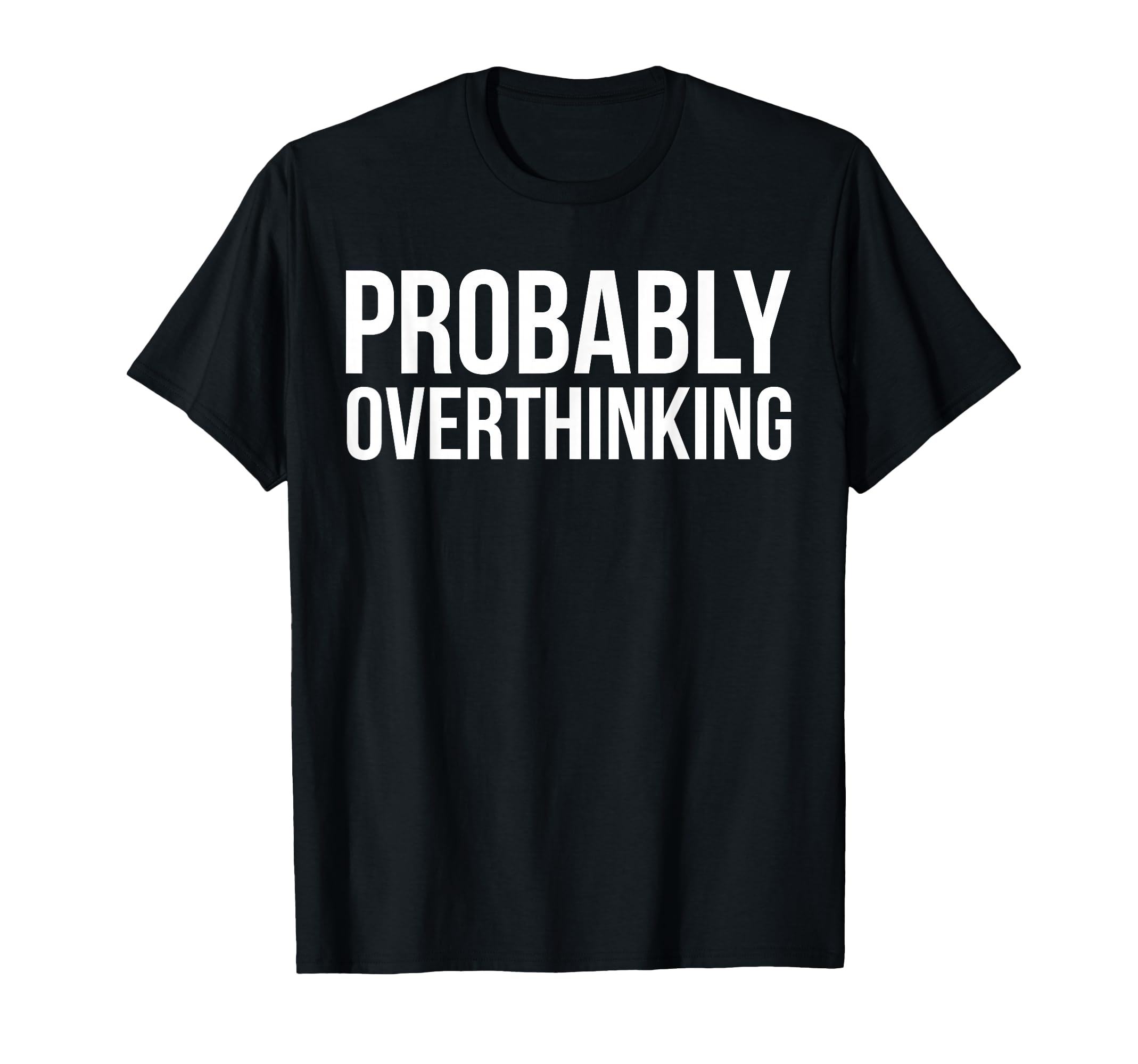 Probably Overthinking Funny Overthinker T-Shirt - Unique Graphic Unisex - T-Shirt, Sweatshirt, Hoodie
