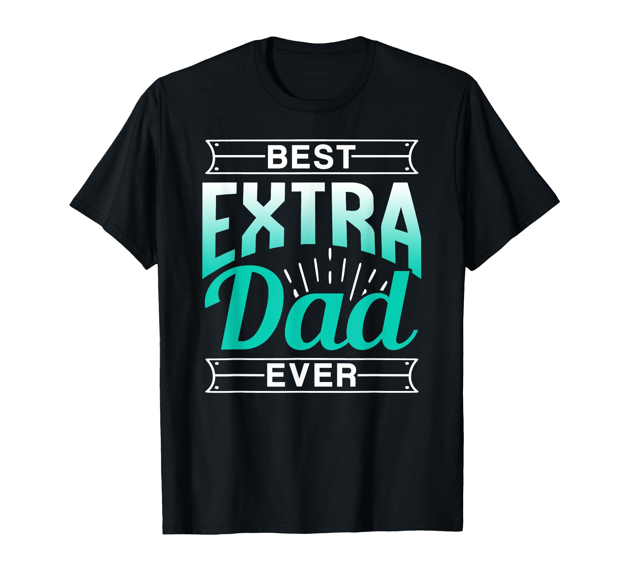 Best Extra Dad Ever Stepdad T-Shirt - Streetwear Style for Adults - T-Shirt, Sweatshirt, Hoodie