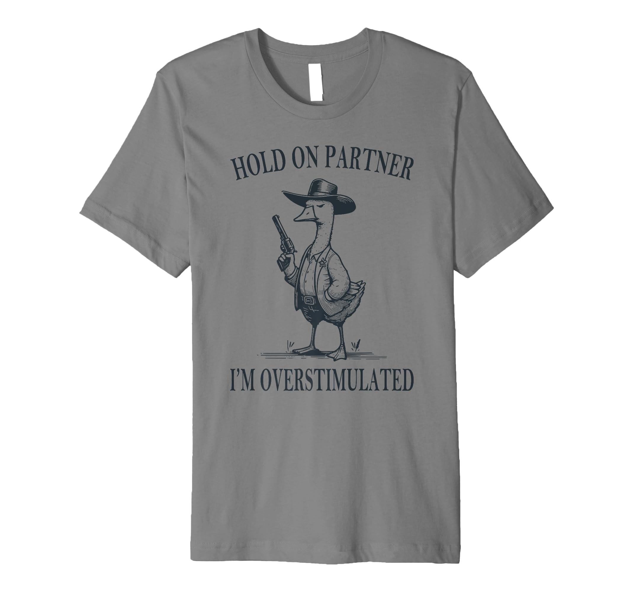 Hold Partner Im Overstimulated Goose Cowboy T-Shirt - Unique Graphic Unisex - T-Shirt, Sweatshirt, Hoodie