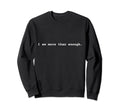 I Am More Than Enough Positive Sweatshirt - Custom Art Print Men Women - T-Shirt, Sweatshirt, Hoodie