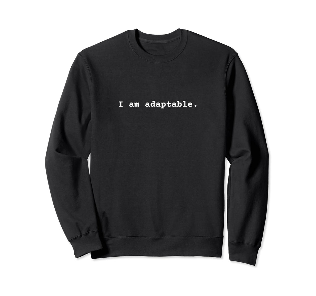 I Am Adaptable Positive Mental Health Sweatshirt - Streetwear Style Unisex - T-Shirt, Sweatshirt, Hoodie