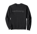 Overthinking Loading Over Thinker Sweatshirt - Minimalist Print for Adults - T-Shirt, Sweatshirt, Hoodie
