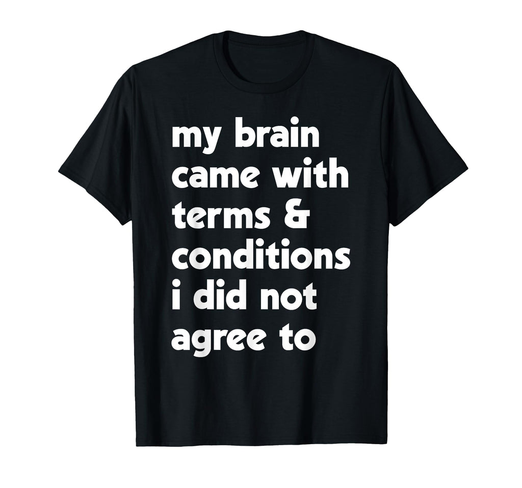 My Brain Came Terms Conditions T-Shirt - Novelty Apparel for Adults - T-Shirt, Sweatshirt, Hoodie