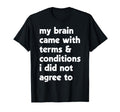 My Brain Came Terms Conditions T-Shirt - Novelty Apparel for Adults - T-Shirt, Sweatshirt, Hoodie
