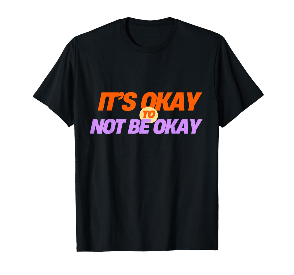 Mental Health Awareness Its Okay To Not Be T-Shirt - Trendy Graphic Unisex - T-Shirt, Sweatshirt, Hoodie