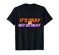 Mental Health Awareness Its Okay To Not Be T-Shirt - Trendy Graphic Unisex - T-Shirt, Sweatshirt, Hoodie