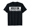 Hold Im Overstimulated T-Shirt - Streetwear Style for Adults - T-Shirt, Sweatshirt, Hoodie