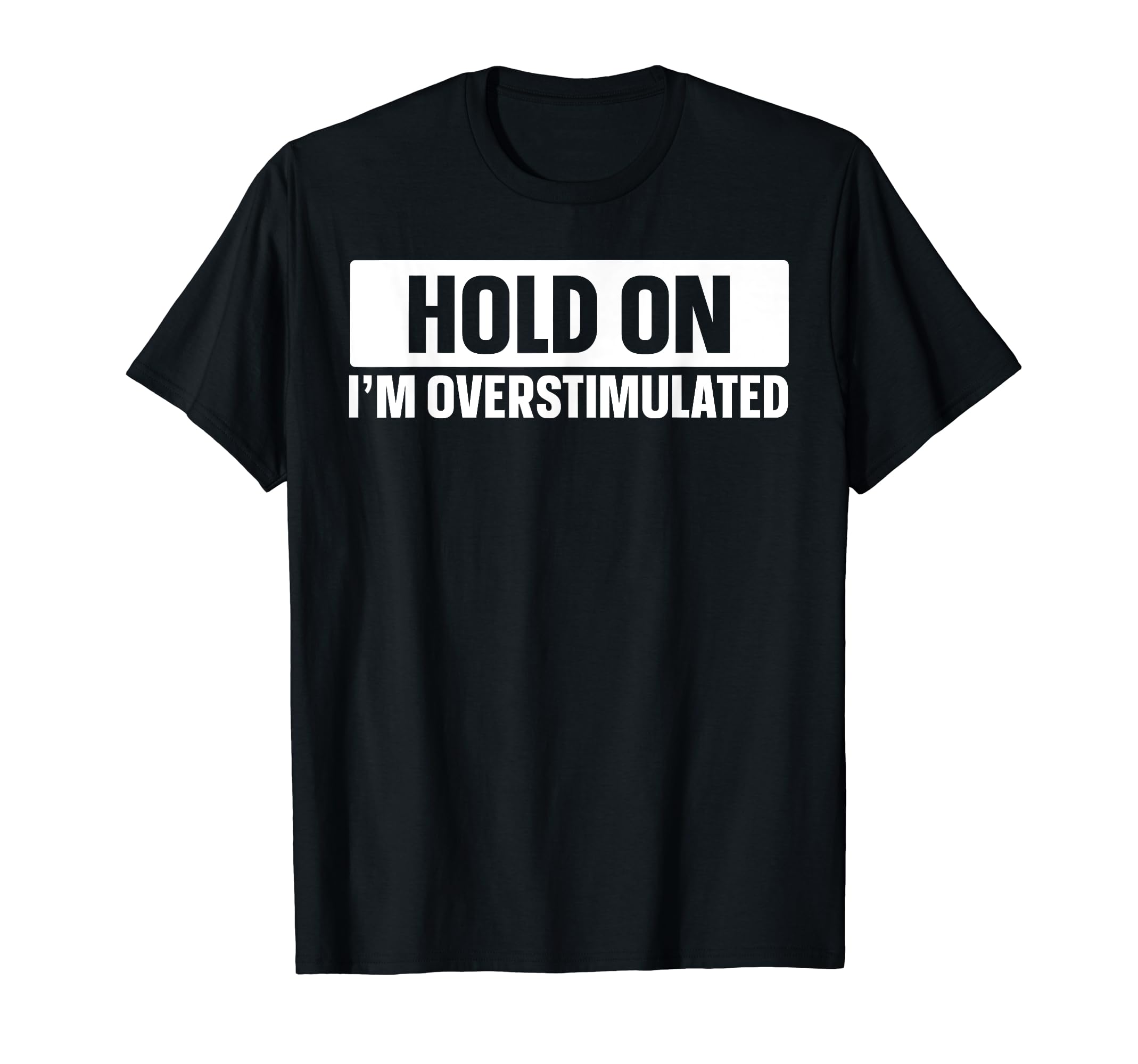 Hold Im Overstimulated T-Shirt - Streetwear Style for Adults - T-Shirt, Sweatshirt, Hoodie
