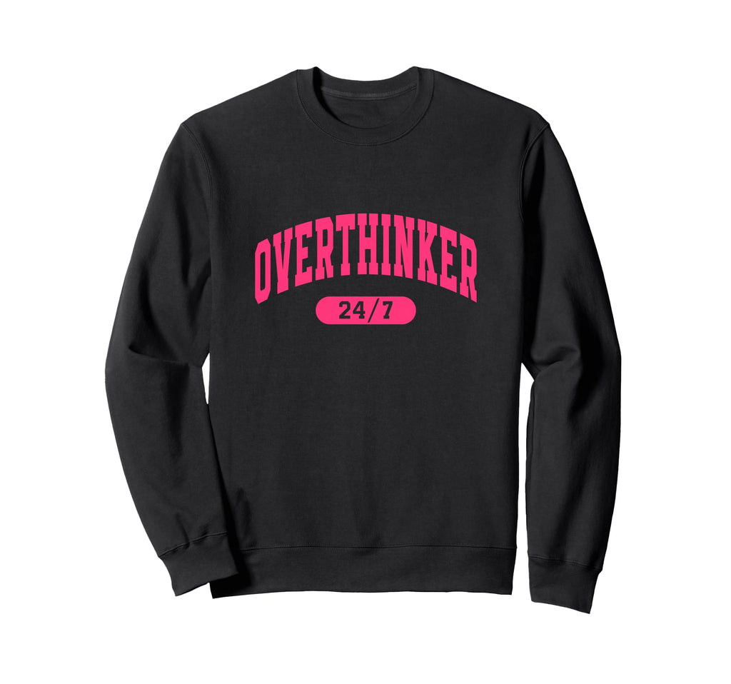 Overthinker 24 7 Funny Slogan Sweatshirt - Fun Novelty Design Men Women - T-Shirt, Sweatshirt, Hoodie