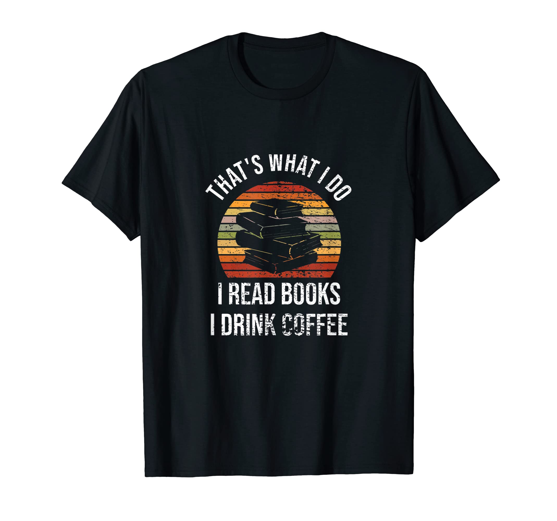 Thats What I Do I Read Books And I Drink T-Shirt - Novelty Apparel Unisex - T-Shirt, Sweatshirt, Hoodie