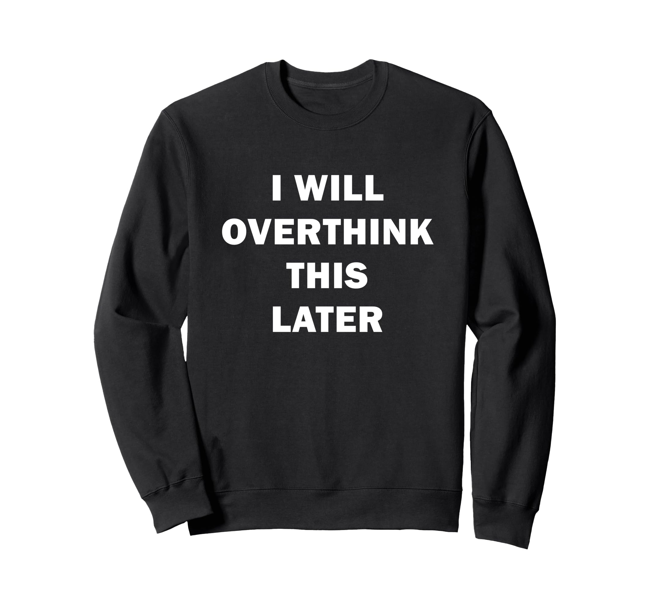 I Will Overthink This Later Sweatshirt - Fun Novelty Design Men Women - T-Shirt, Sweatshirt, Hoodie