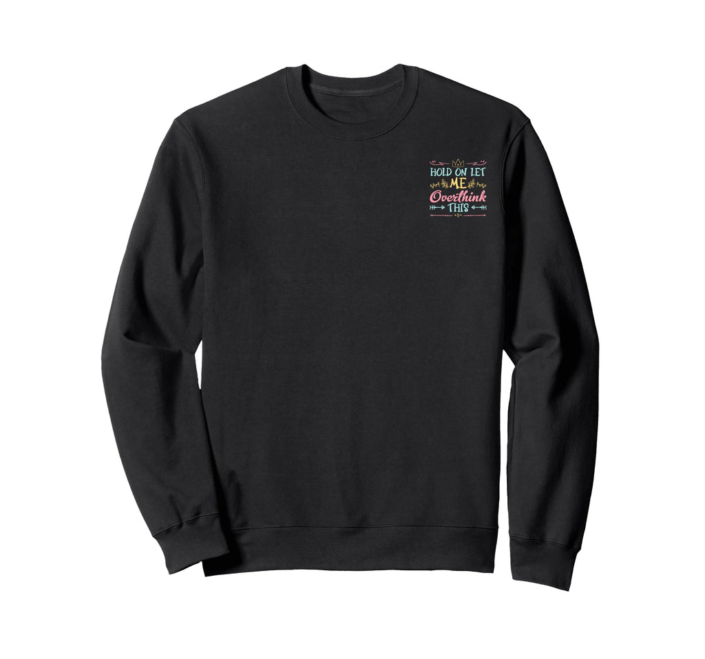 Hold Let Me Overthink This Sweatshirt - Streetwear Style for Adults - T-Shirt, Sweatshirt, Hoodie