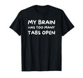 My Brain Has Too Many Tabs Open Funny T-Shirt - Streetwear Style Unisex - T-Shirt, Sweatshirt, Hoodie