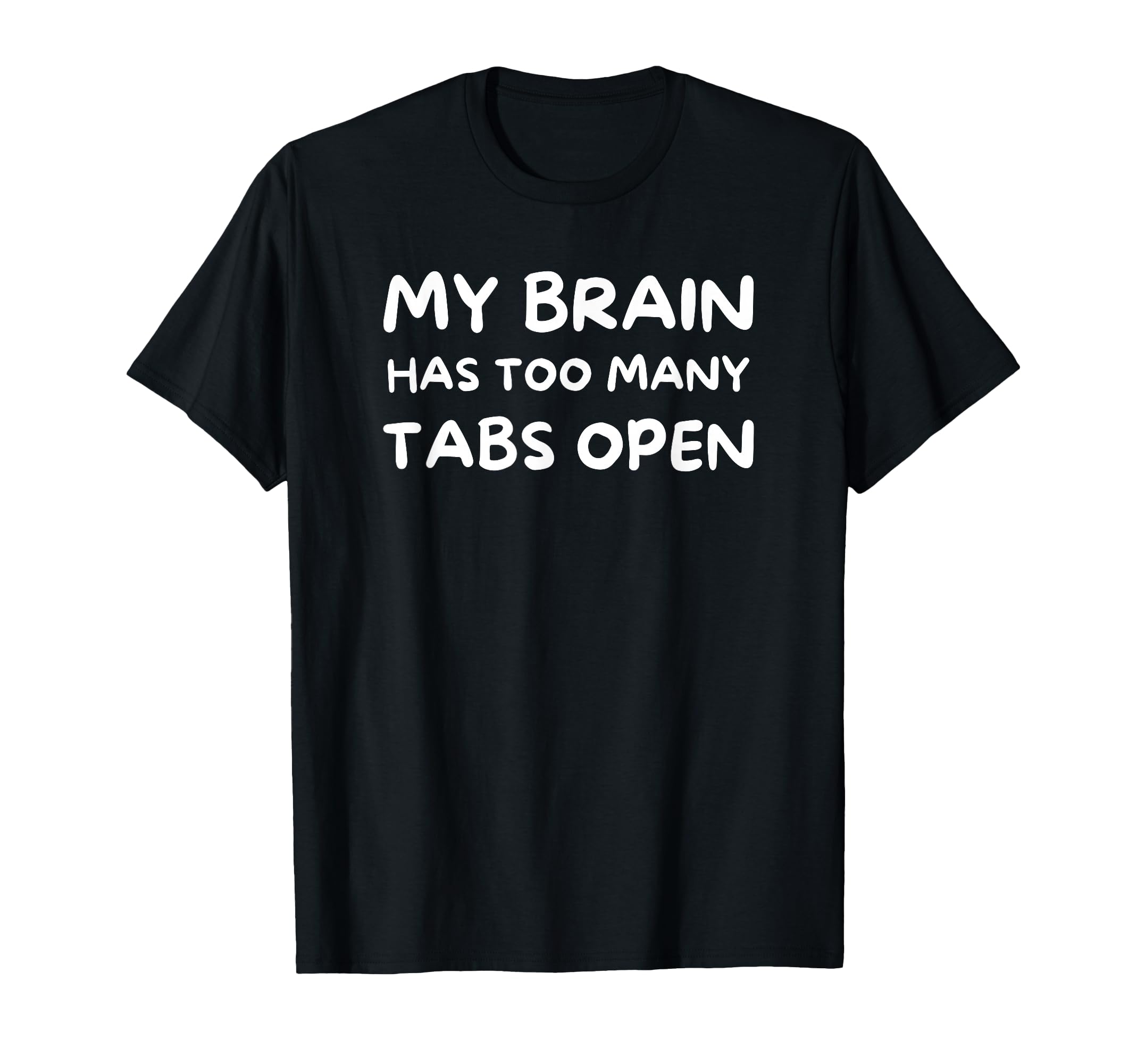 My Brain Has Too Many Tabs Open Funny T-Shirt - Streetwear Style Unisex - T-Shirt, Sweatshirt, Hoodie