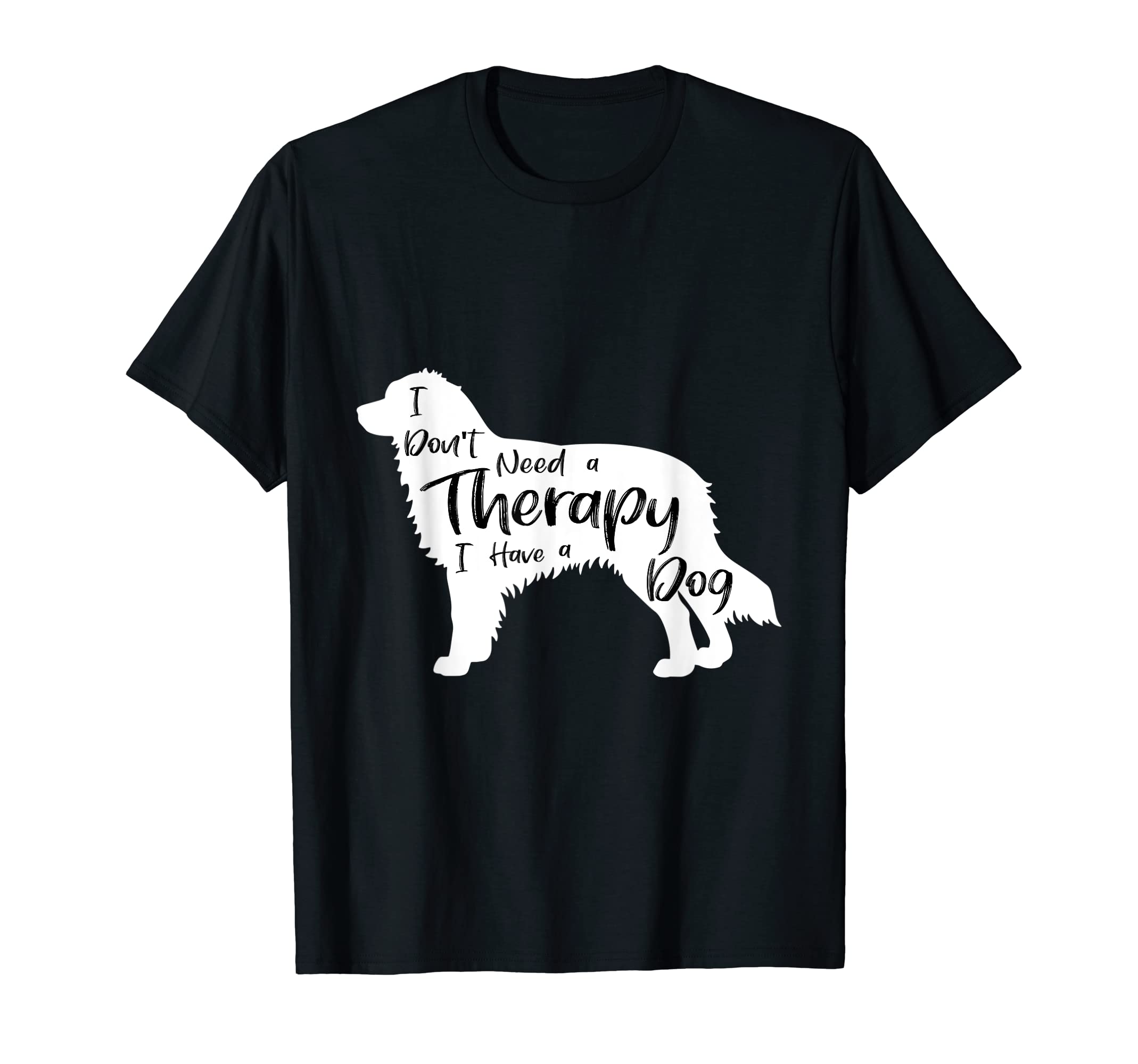 Funny I Dont Need Therapy I Have Dog T-Shirt - Custom Art Print for Adults - T-Shirt, Sweatshirt, Hoodie