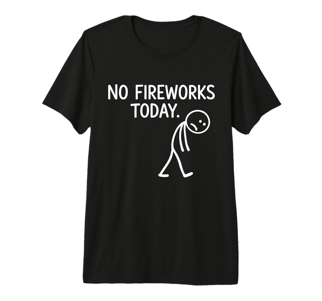 No Fireworks Today Funny July 4 New T-Shirt - Custom Art Print Men Women - T-Shirt, Sweatshirt, Hoodie