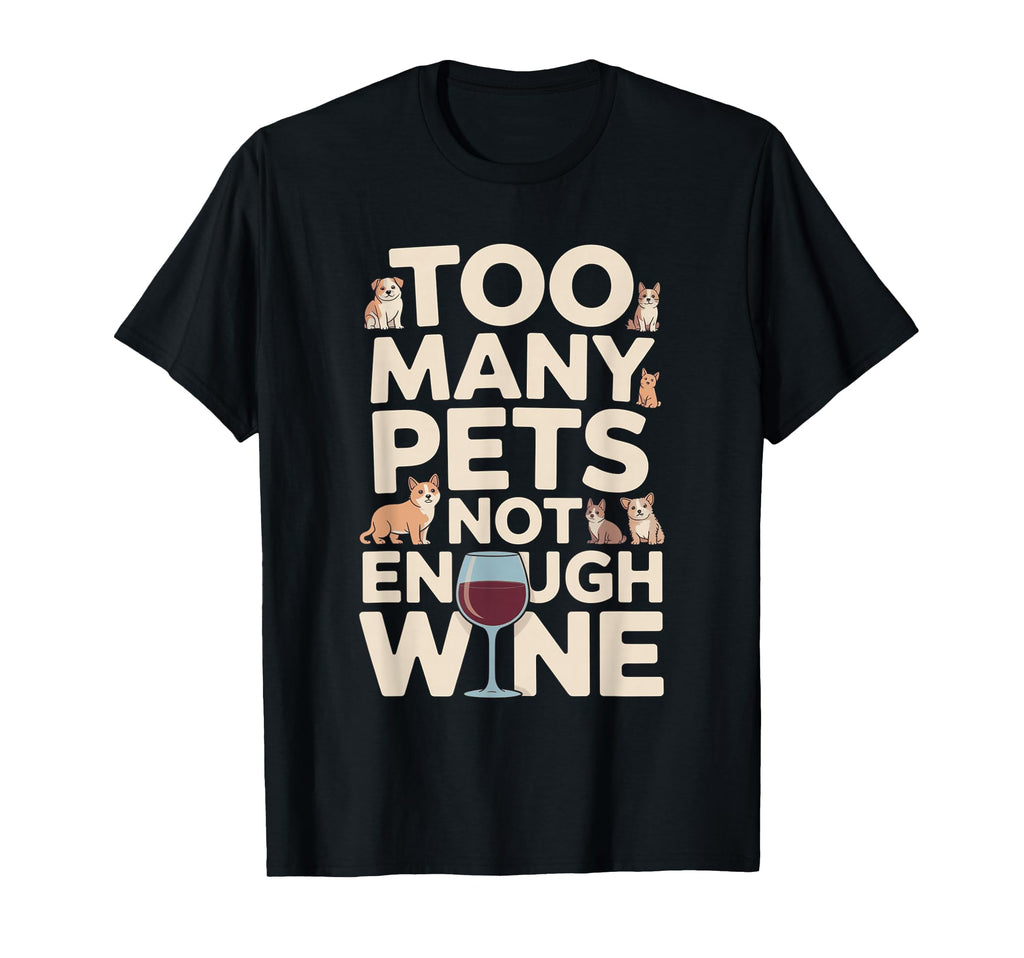 Too Many Pets Not Enough Wine Funny T-Shirt - Aesthetic Graphic for Adults - T-Shirt, Sweatshirt, Hoodie