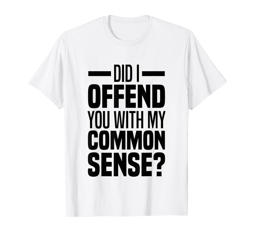 Did I Offend You My Common Sense T-Shirt - Casual Everyday Wear for Adults - T-Shirt, Sweatshirt, Hoodie