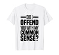 Did I Offend You My Common Sense T-Shirt - Casual Everyday Wear for Adults - T-Shirt, Sweatshirt, Hoodie