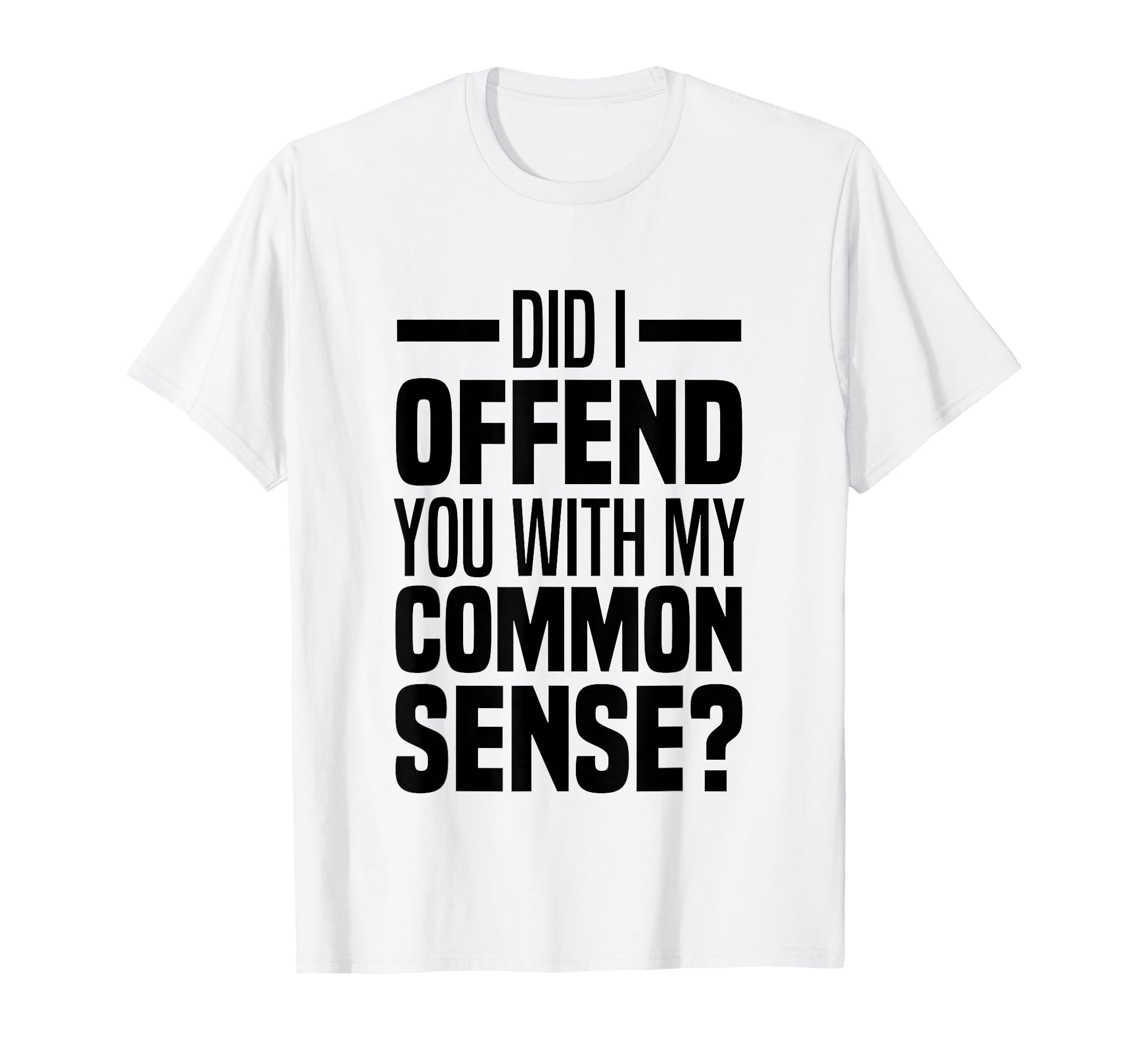 Did I Offend You My Common Sense T-Shirt - Casual Everyday Wear for Adults - T-Shirt, Sweatshirt, Hoodie
