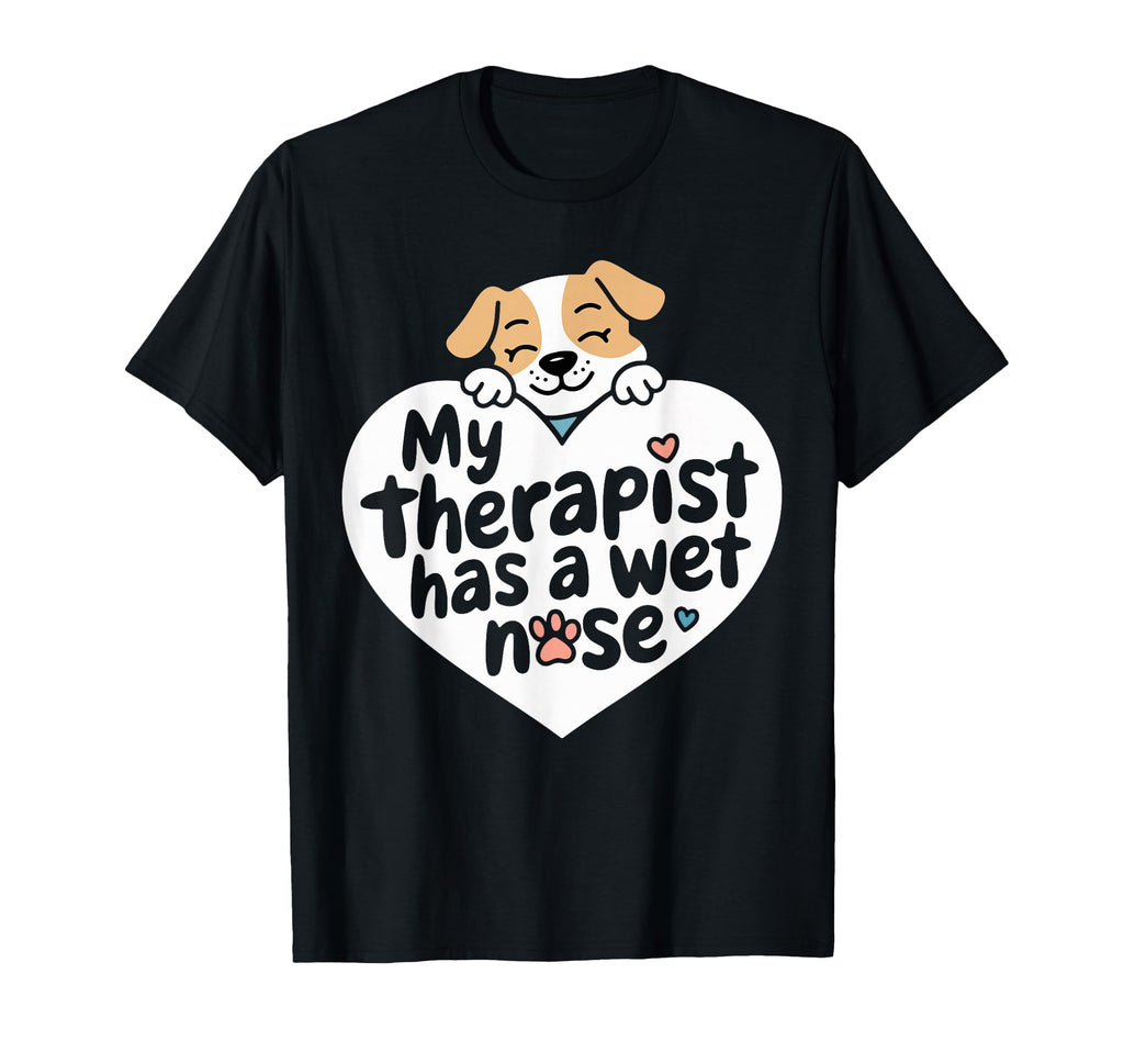 Dog Puppy Love My Therapist Has Wet T-Shirt - Fun Novelty Design Men Women - T-Shirt, Sweatshirt, Hoodie