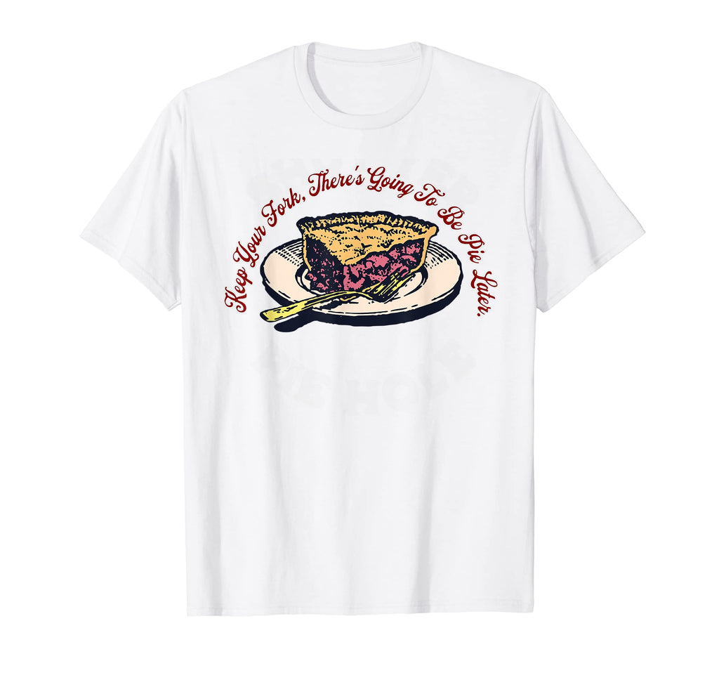Keep Your Fork Theres Going To Be T-Shirt - Aesthetic Graphic Men Women - T-Shirt, Sweatshirt, Hoodie