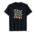 Do What Makes You Happy Mental Health T-Shirt - Streetwear Style Unisex - T-Shirt, Sweatshirt, Hoodie