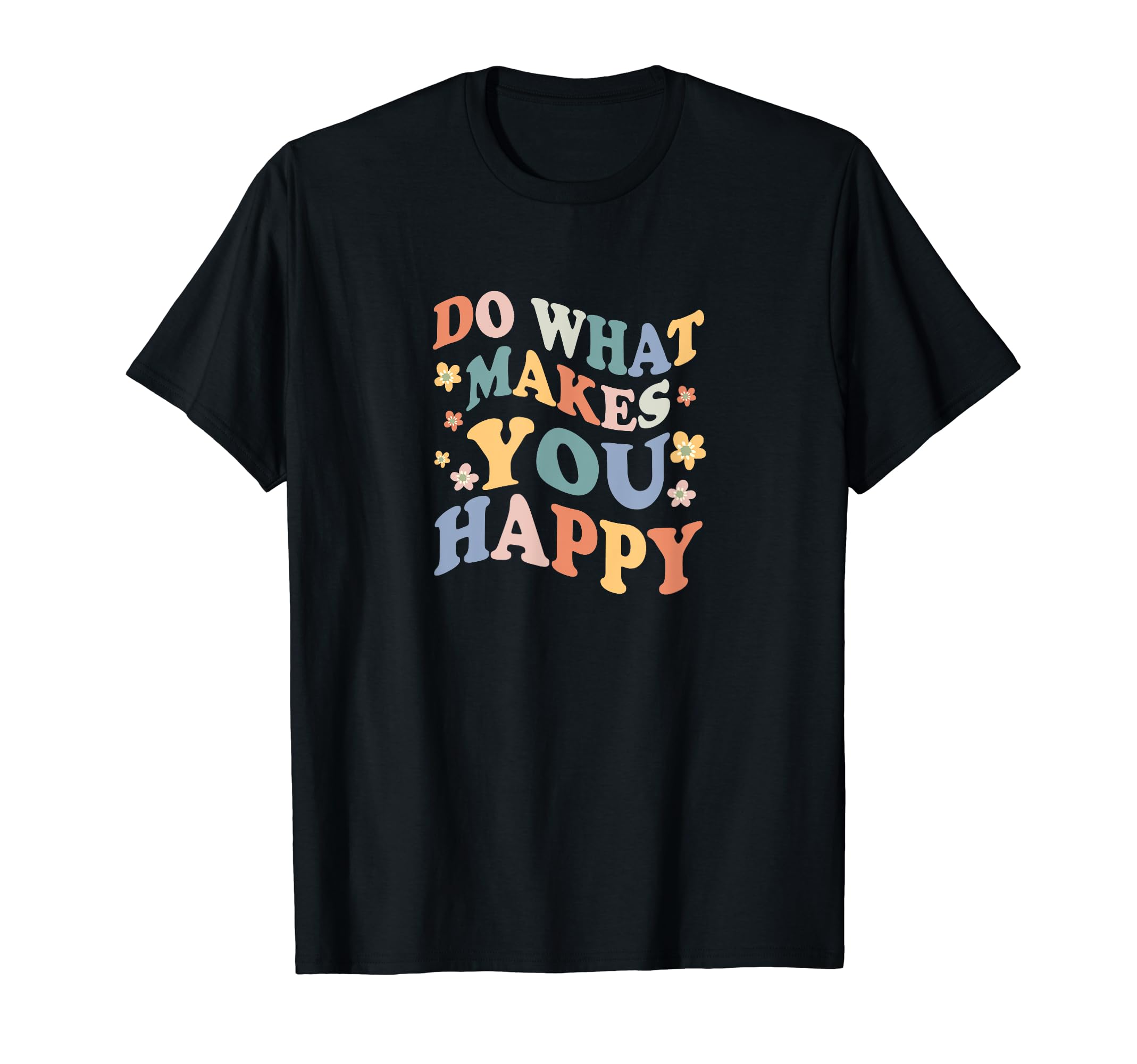 Do What Makes You Happy Mental Health T-Shirt - Unique Graphic Men Women - T-Shirt, Sweatshirt, Hoodie