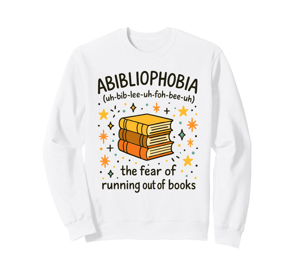 Abibliophobia Funny Book Lovers Sweatshirt - Graphic Print Men Women - T-Shirt, Sweatshirt, Hoodie
