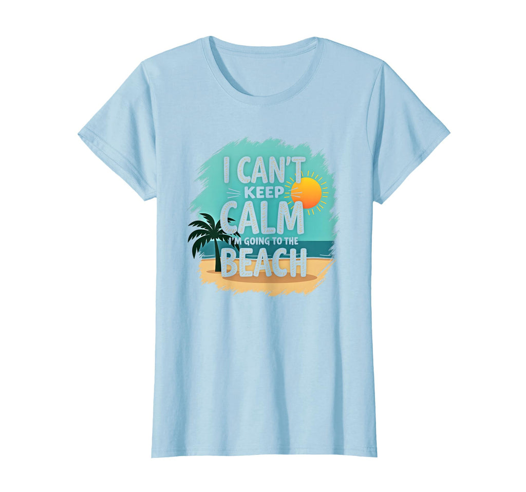 I Cant Keep Calm Im Going To Beach T-Shirt - Streetwear Style Unisex - T-Shirt, Sweatshirt, Hoodie
