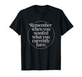 Remember When You Wanted What You T-Shirt - Streetwear Style for Adults - T-Shirt, Sweatshirt, Hoodie