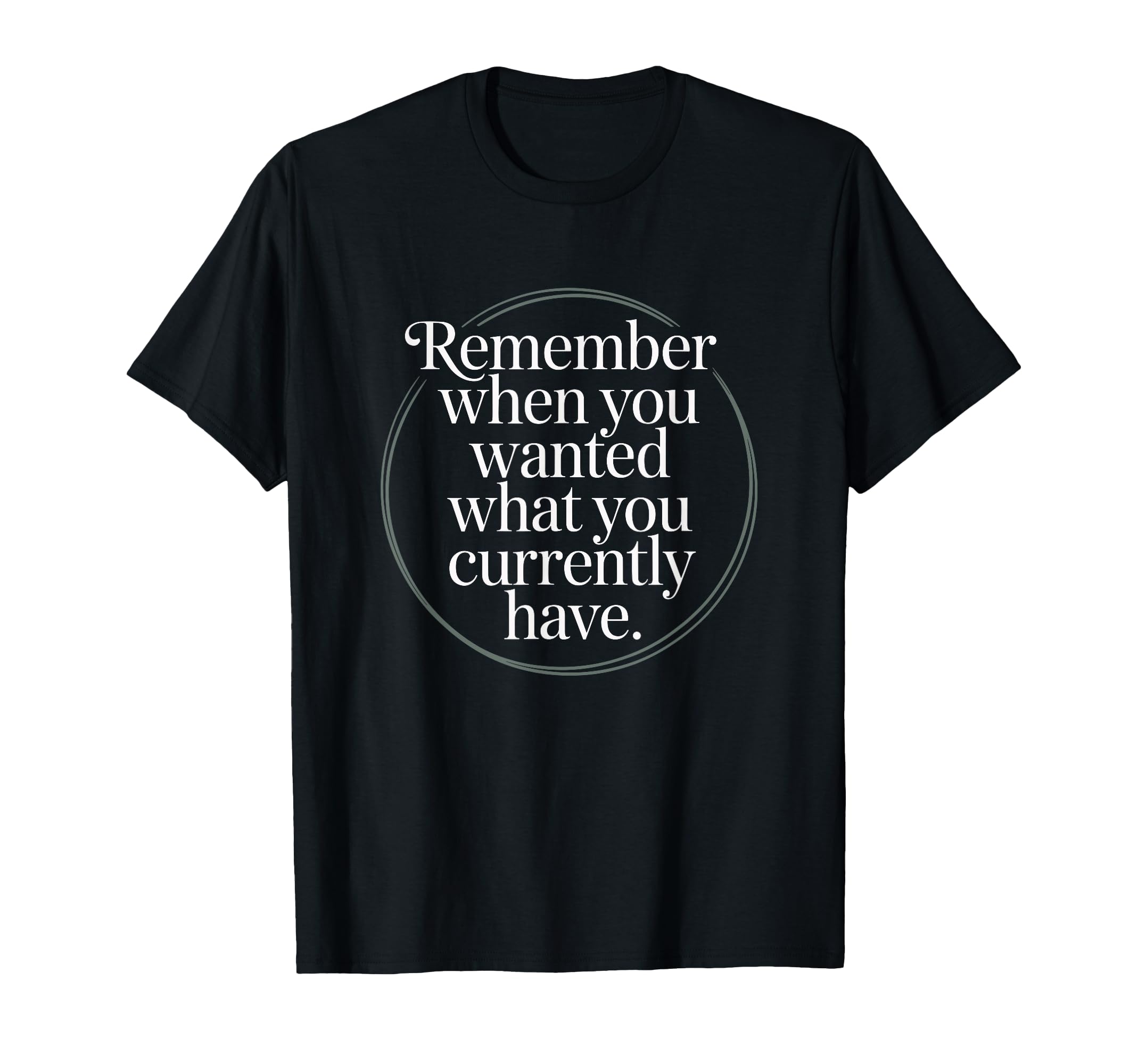 Remember When You Wanted What You T-Shirt - Streetwear Style for Adults - T-Shirt, Sweatshirt, Hoodie