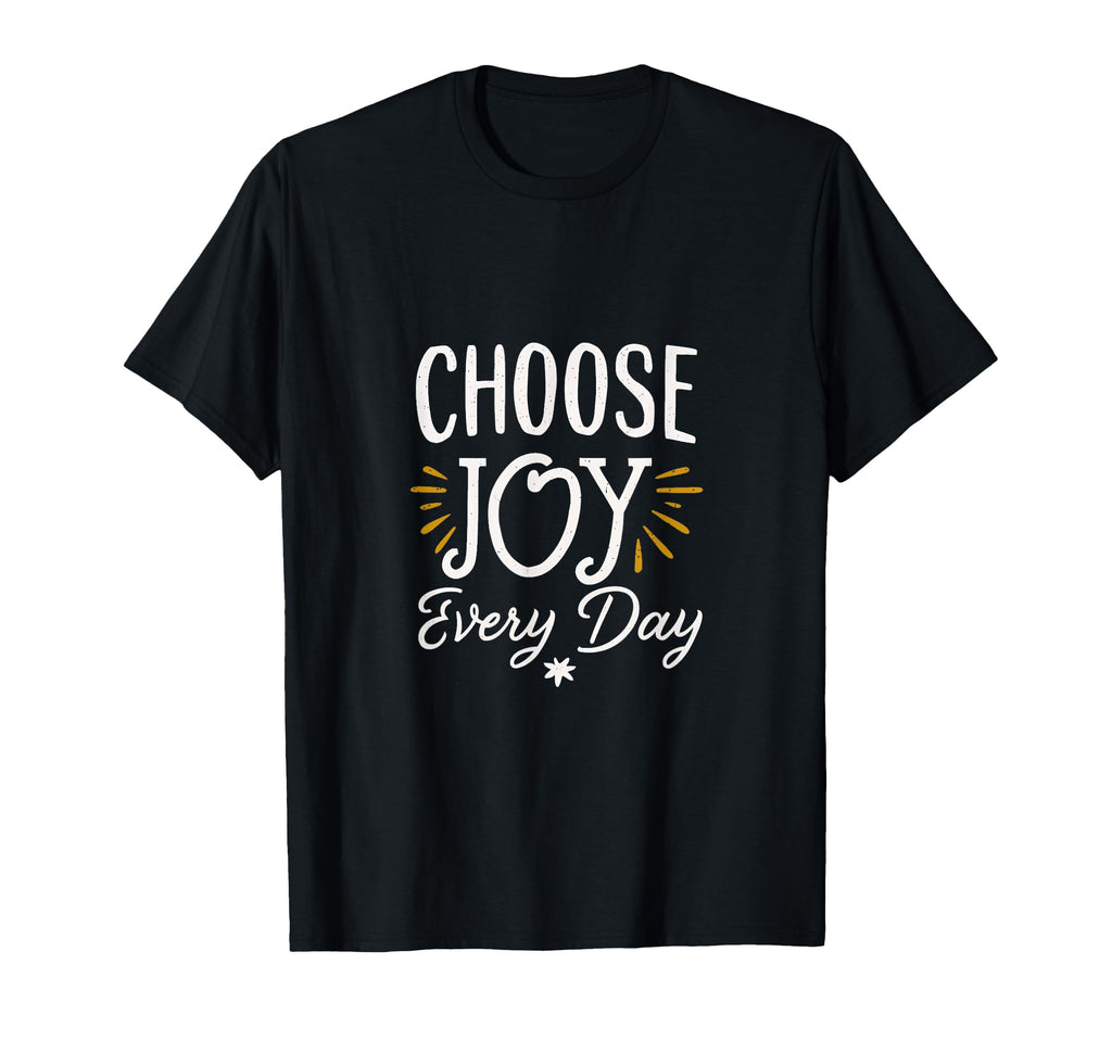 Choose Joy Every Day Inspirational T-Shirt - Streetwear Style Unisex - T-Shirt, Sweatshirt, Hoodie