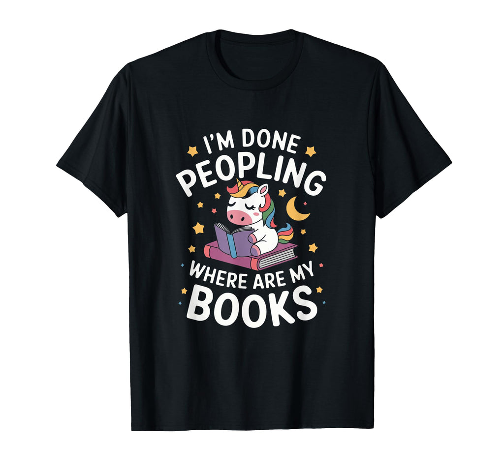 Im Done Peopling Where Are My Books Book T-Shirt - Minimalist Print Unisex - T-Shirt, Sweatshirt, Hoodie