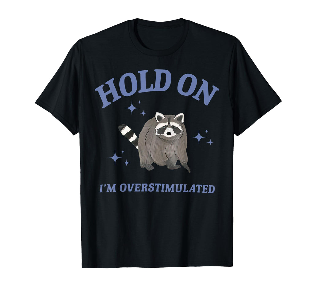 Funny Raccoon Hold Im Overstimulated T-Shirt - Custom Art Print Men Women - T-Shirt, Sweatshirt, Hoodie