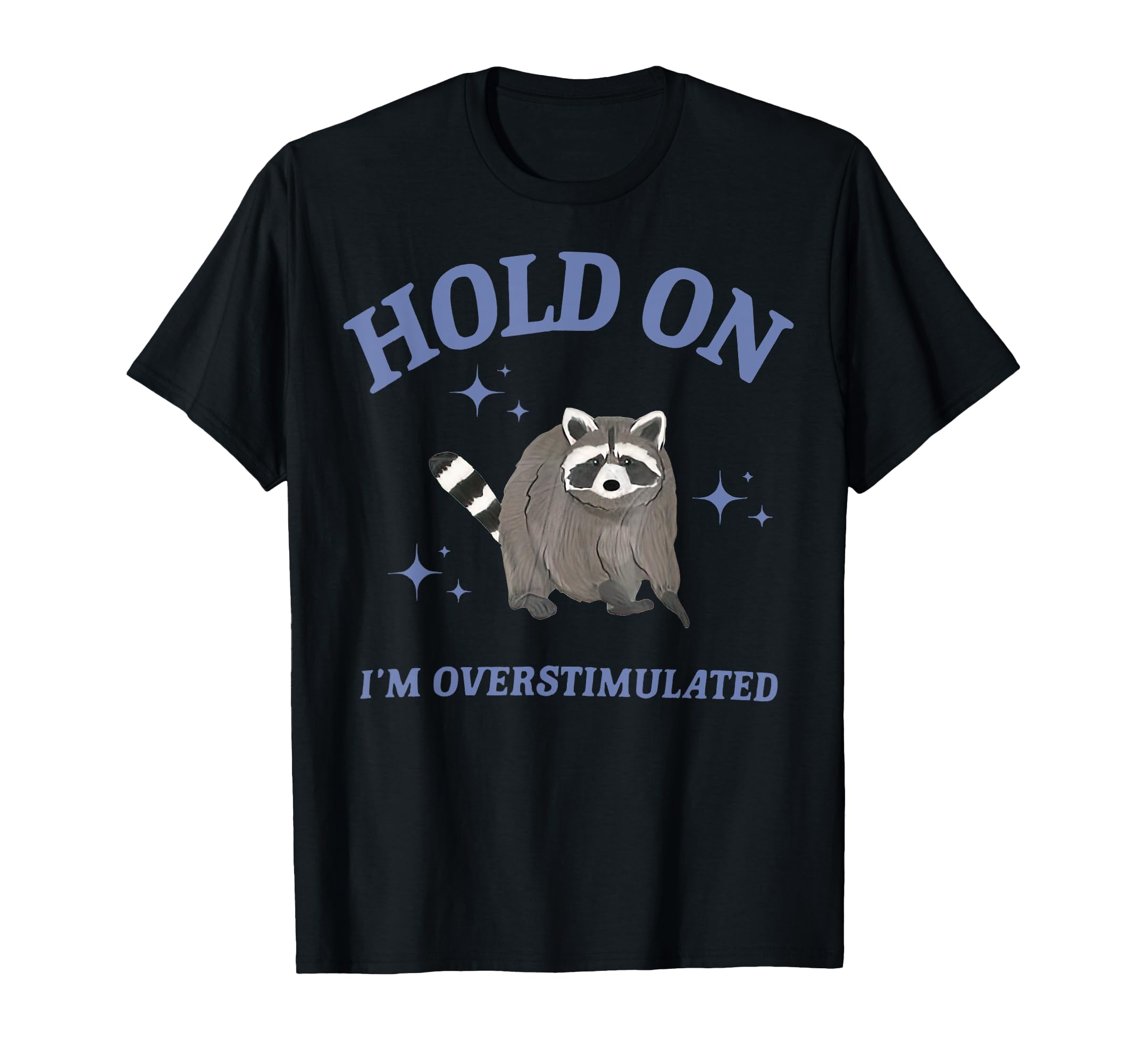 Funny Raccoon Hold Im Overstimulated T-Shirt - Custom Art Print Men Women - T-Shirt, Sweatshirt, Hoodie