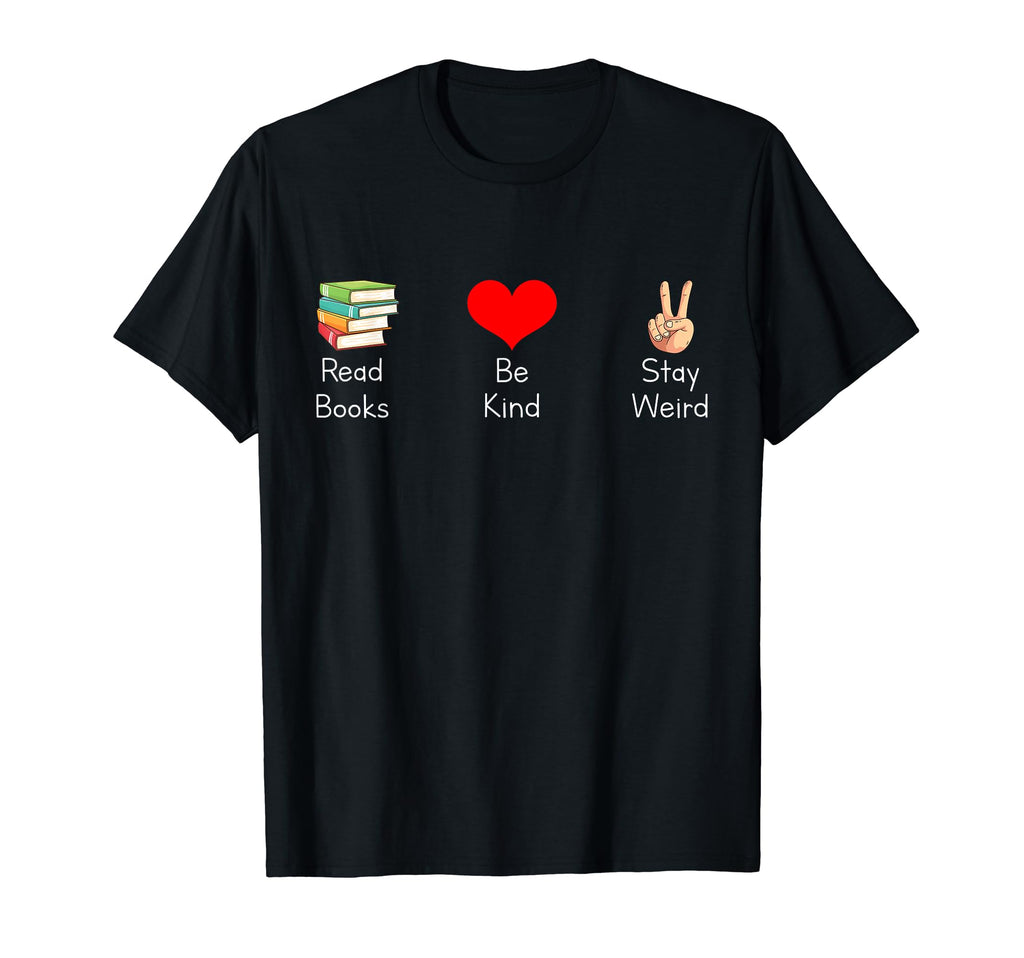 Read Books Be Kind Stay Weird Funny T-Shirt - Casual Everyday Wear Unisex - T-Shirt, Sweatshirt, Hoodie