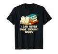 I Can Never Have Enough Books T-Shirt - Casual Everyday Wear for Adults - T-Shirt, Sweatshirt, Hoodie