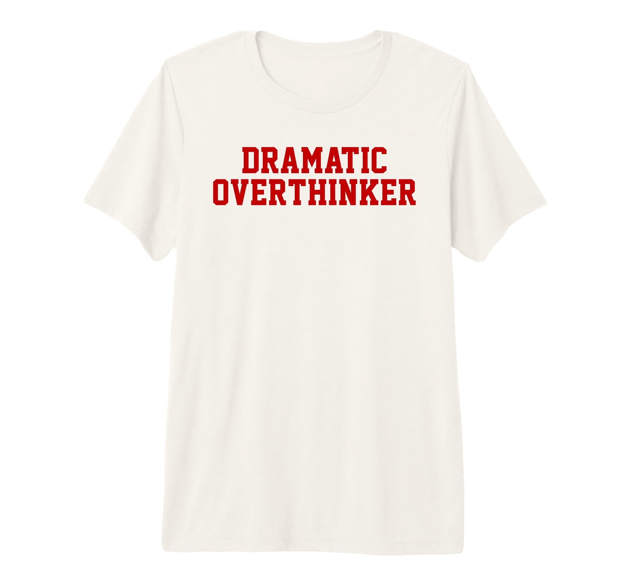 Dramatic Overthinker Funny Sarcastic T-Shirt - Minimalist Print Unisex - T-Shirt, Sweatshirt, Hoodie