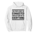 You People Must Be Exhausted From Hoodie - Custom Art Print Unisex - T-Shirt, Sweatshirt, Hoodie