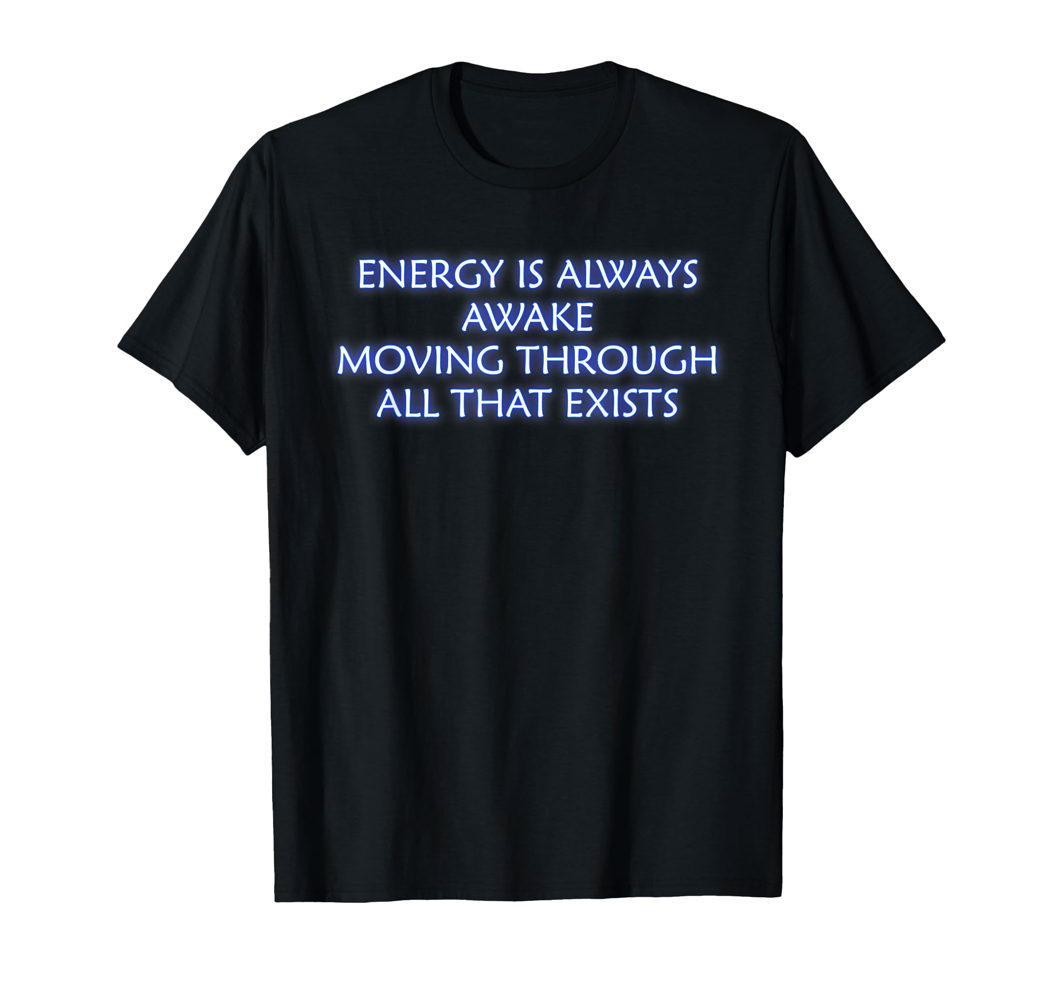 Energy Is Always Awake Mindfulness T-Shirt - Casual Everyday Wear Unisex - T-Shirt, Sweatshirt, Hoodie